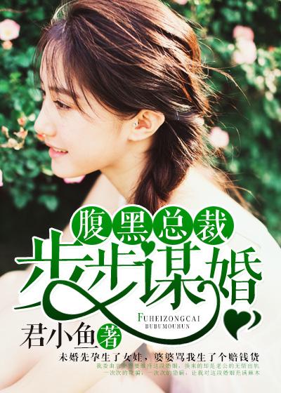 腹黑总裁步步谋婚 全文免费阅读宁
