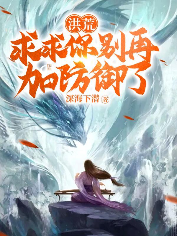 洪荒求求你别再加防御了合集