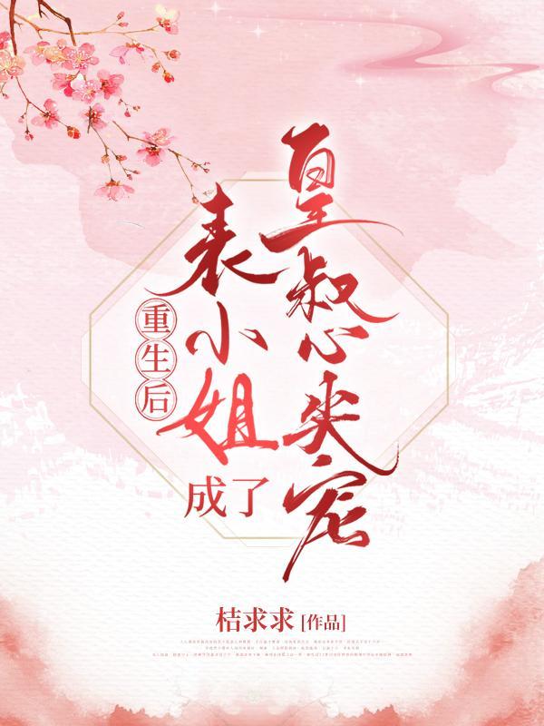 重生后表小姐成了皇叔心尖宠 桔求求