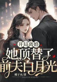 开局离婚她顶替了前夫白月光