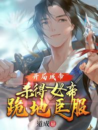 开局成帝杀得女帝跪地臣服在线