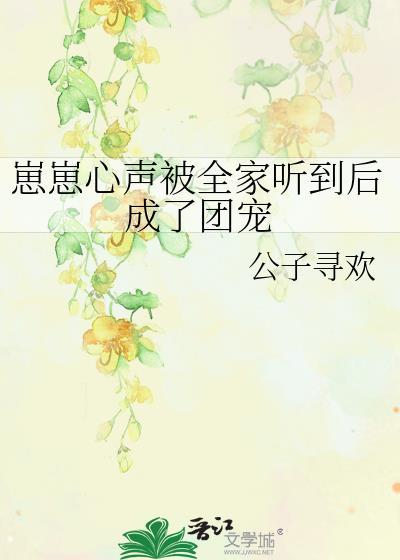 崽崽心声被全家听到后成了团宠讲什么