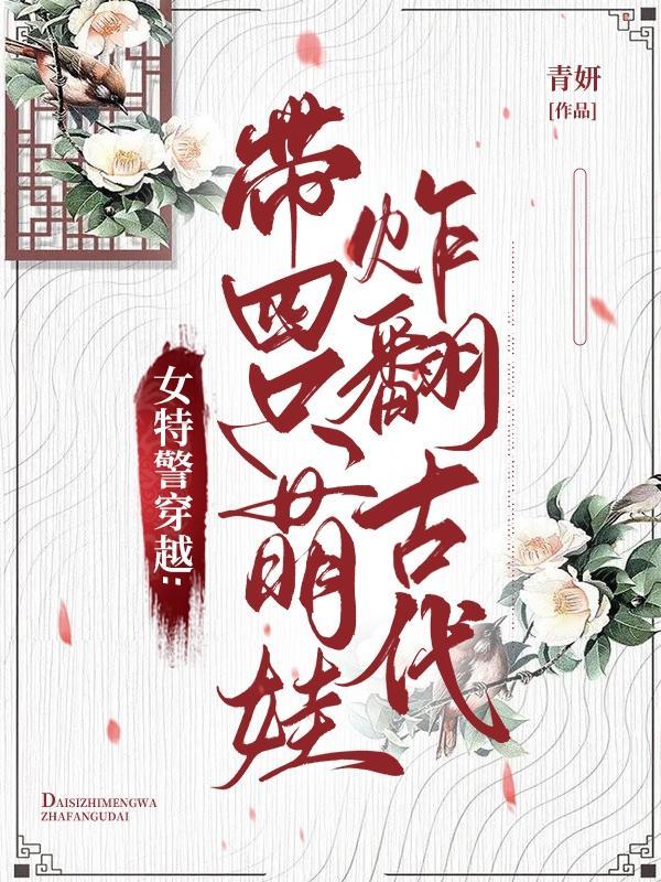 女特警穿越带四小只炸翻古代免费