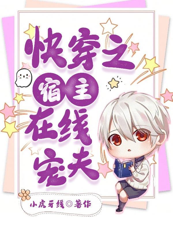快穿之宿主在线宠夫 小虎牙线