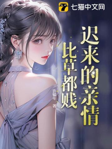 迟来的亲情比草都贱短剧
