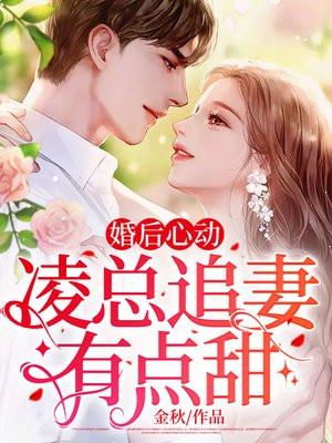 婚后心动凌总追妻有点甜TXT全本