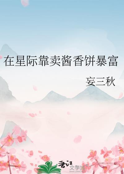 在星际靠卖酱香饼暴富TXT百度