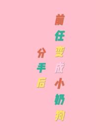 分手后前任变成小奶狗最新章节列表