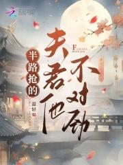 半路抢的夫君他不对劲好看吗