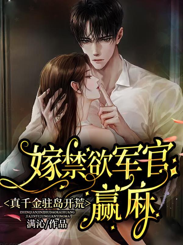 真千金驻岛开荒,嫁禁欲军官赢麻